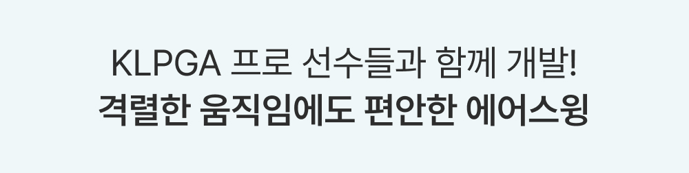 KLPGA 프로 선수들과 함께 개발! 격렬한 움직임에도 편안한 에어스윙